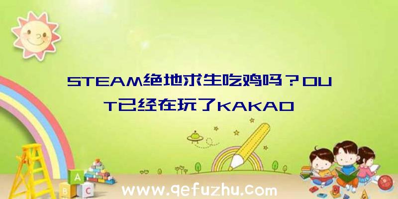 STEAM绝地求生吃鸡吗？OUT已经在玩了KAKAO