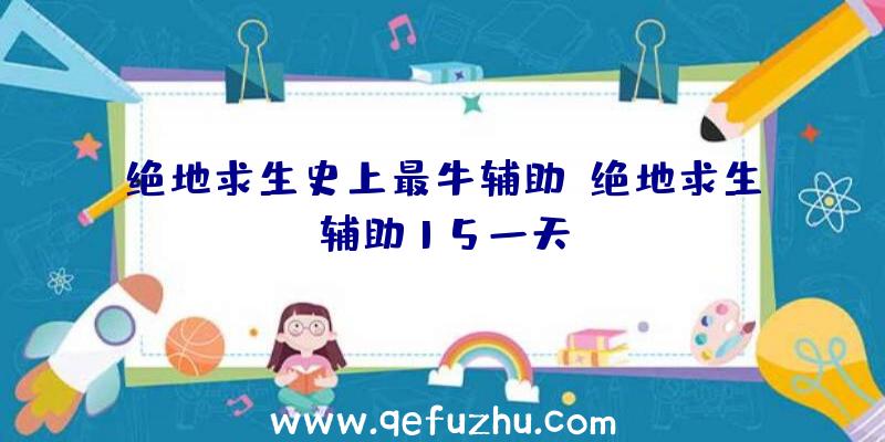 绝地求生史上最牛辅助、绝地求生辅助15一天