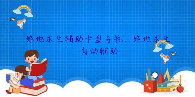 绝地求生辅助卡盟导航、绝地求生自动辅助