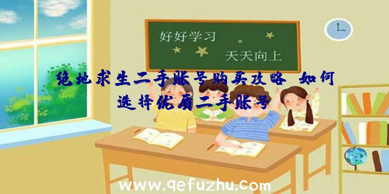 绝地求生二手账号购买攻略：如何选择优质二手账号？
