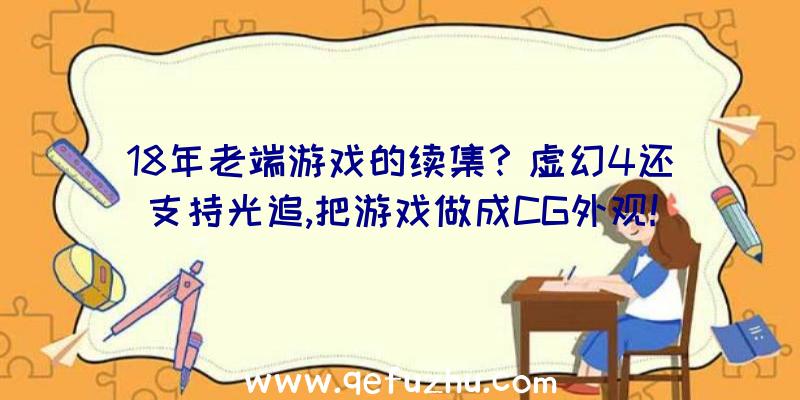 18年老端游戏的续集？虚幻4还支持光追,把游戏做成CG外观!