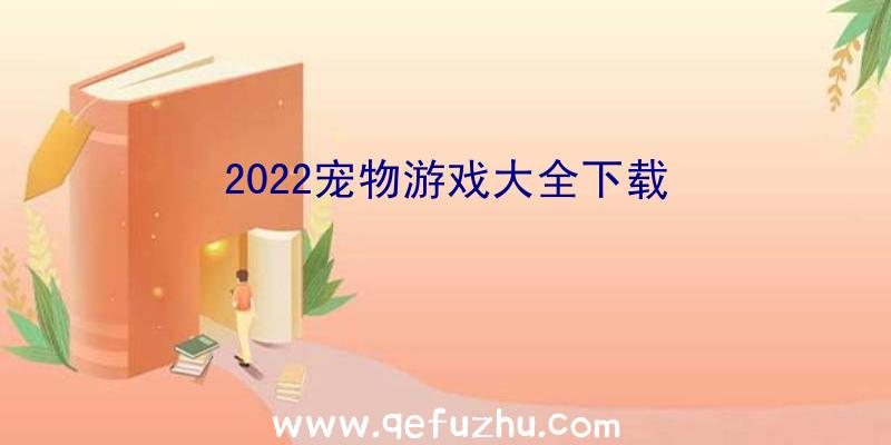 2022宠物游戏大全下载