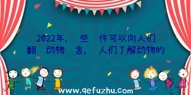 2022年,这些软件可以向人们翻译动物语言,让人们了解动物的