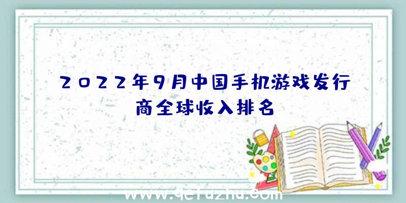 2022年9月中国手机游戏发行商全球收入排名