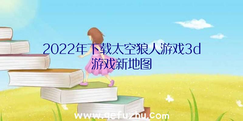 2022年下载太空狼人游戏3d游戏新地图