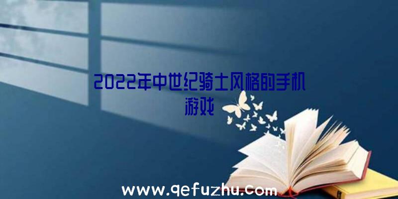 2022年中世纪骑士风格的手机游戏