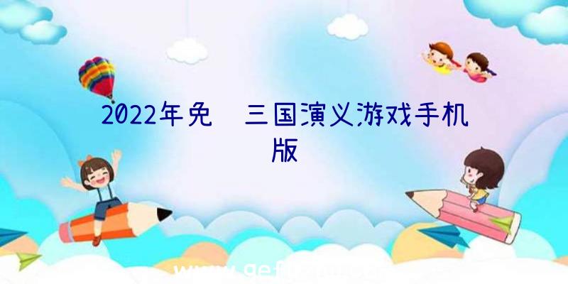 2022年免费三国演义游戏手机版