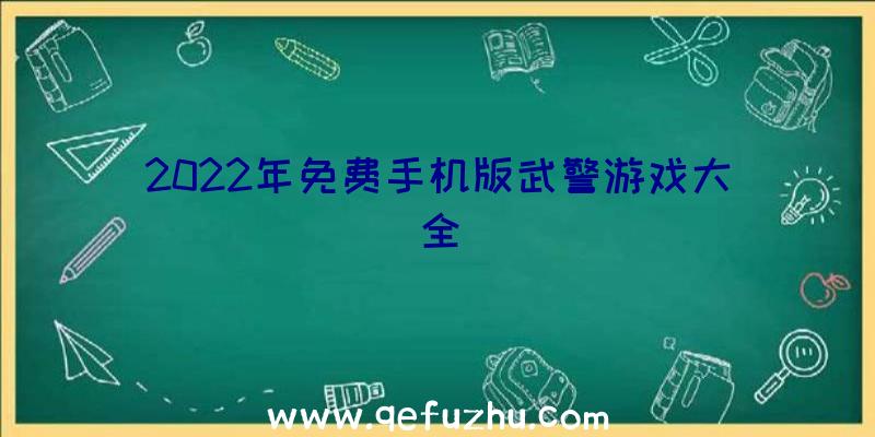 2022年免费手机版武警游戏大全