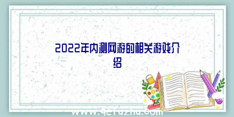 2022年内测网游的相关游戏介绍