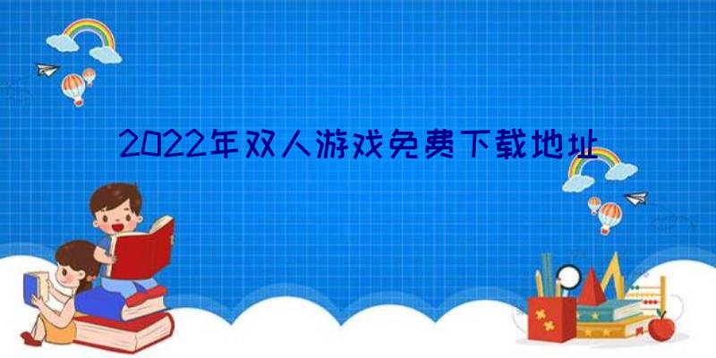 2022年双人游戏免费下载地址