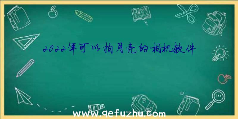 2022年可以拍月亮的相机软件