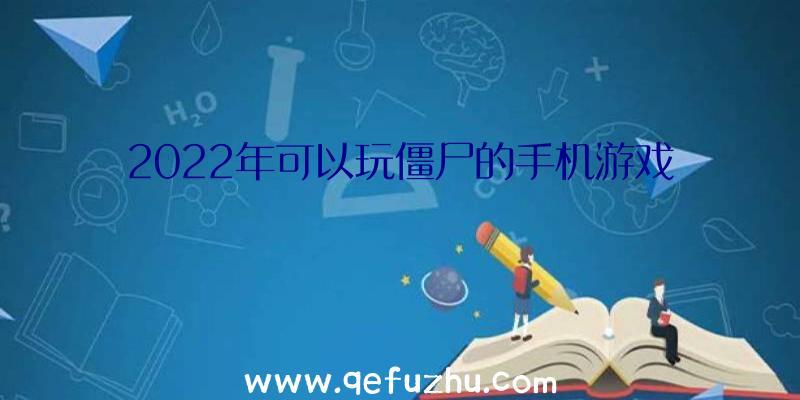 2022年可以玩僵尸的手机游戏