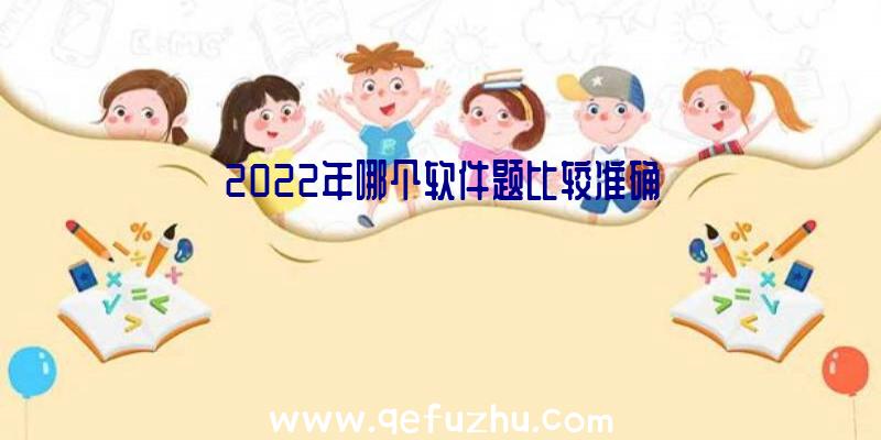 2022年哪个软件题比较准确