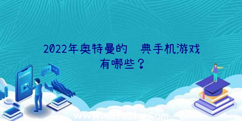 2022年奥特曼的经典手机游戏有哪些？