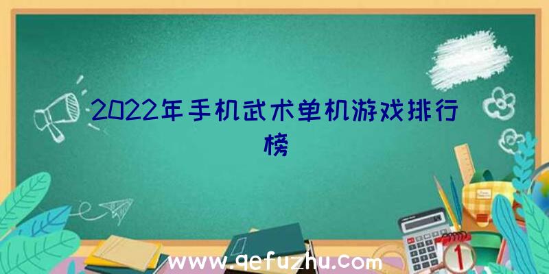 2022年手机武术单机游戏排行榜