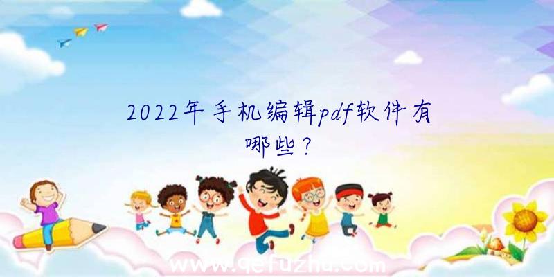 2022年手机编辑pdf软件有哪些？