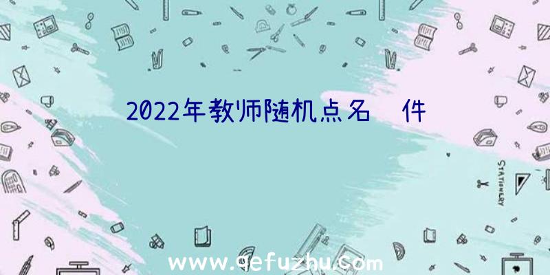 2022年教师随机点名软件