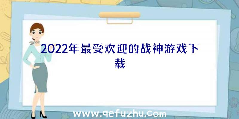 2022年最受欢迎的战神游戏下载