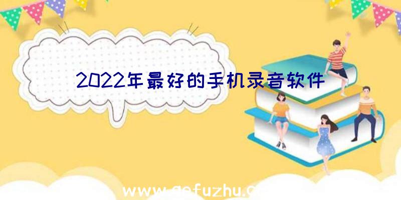 2022年最好的手机录音软件