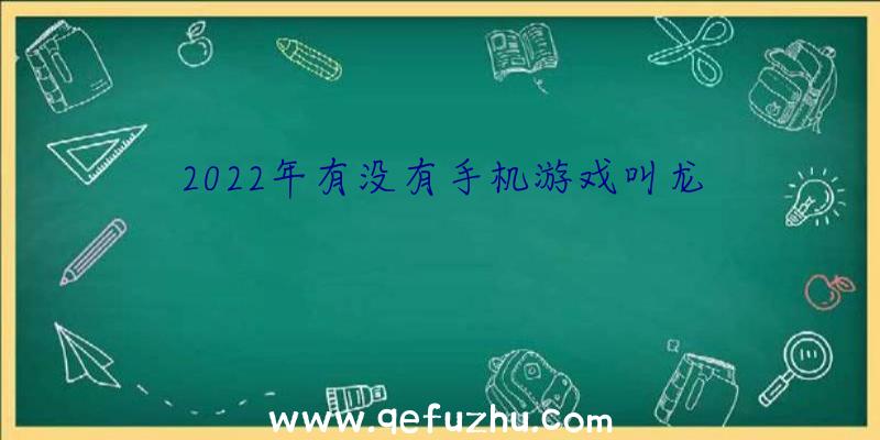 2022年有没有手机游戏叫龙