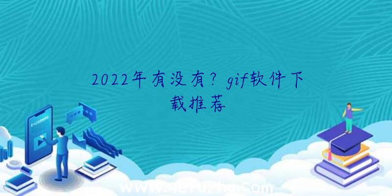 2022年有没有？gif软件下载推荐