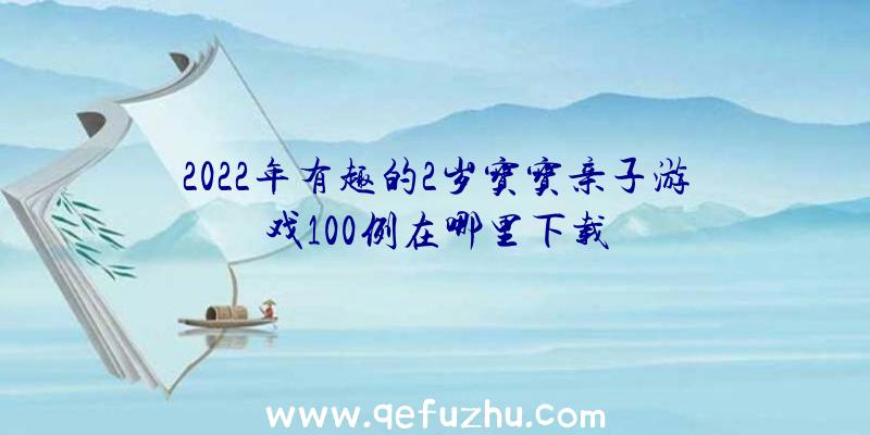 2022年有趣的2岁宝宝亲子游戏100例在哪里下载