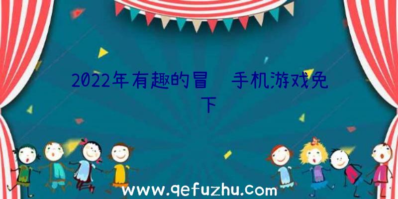 2022年有趣的冒险手机游戏免费下载