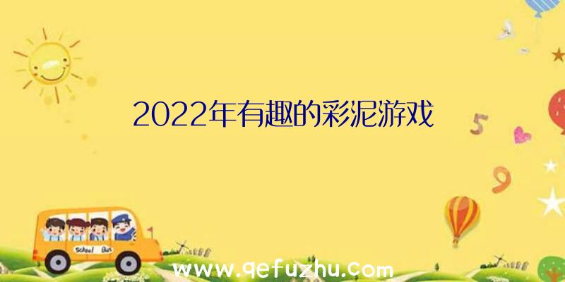 2022年有趣的彩泥游戏