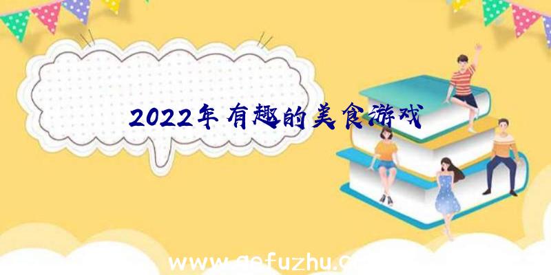 2022年有趣的美食游戏