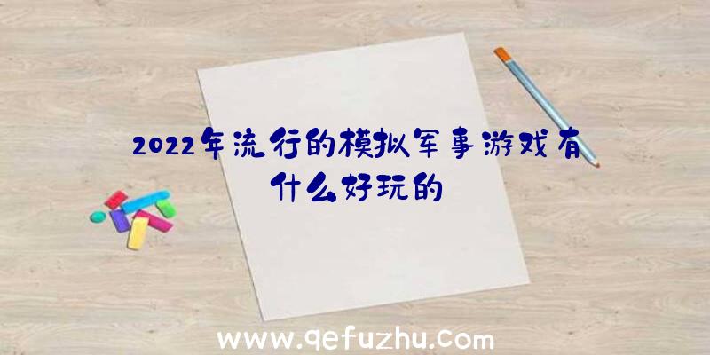 2022年流行的模拟军事游戏有什么好玩的