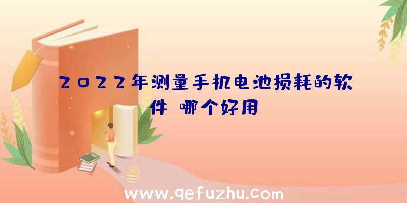 2022年测量手机电池损耗的软件,哪个好用？