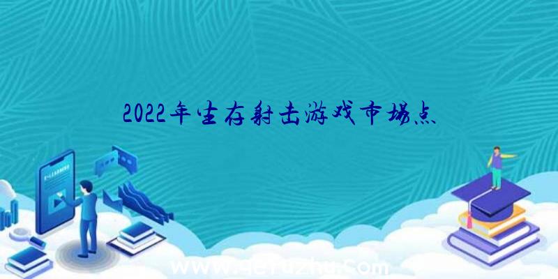 2022年生存射击游戏市场点