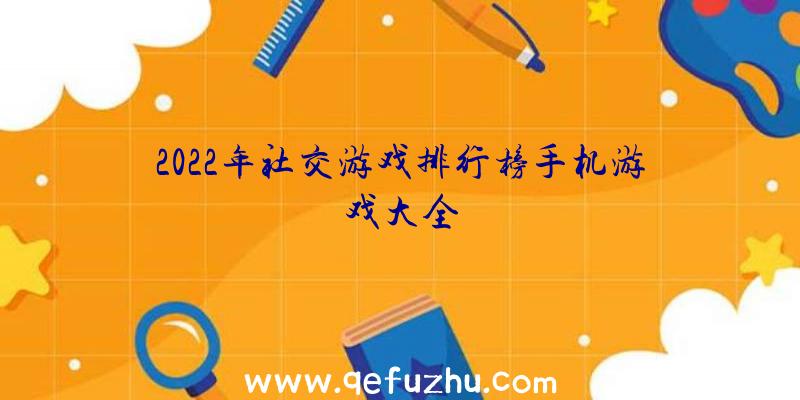 2022年社交游戏排行榜手机游戏大全