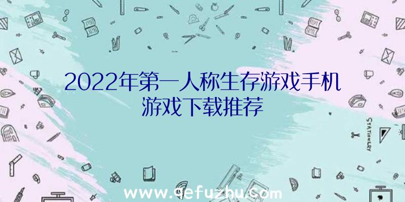 2022年第一人称生存游戏手机游戏下载推荐