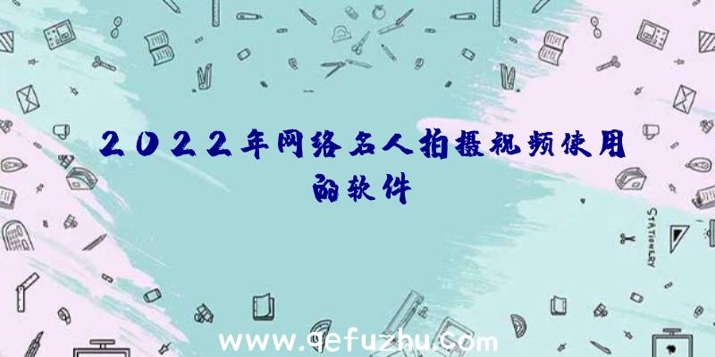 2022年网络名人拍摄视频使用的软件