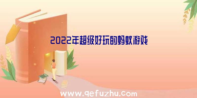 2022年超级好玩的蚂蚁游戏