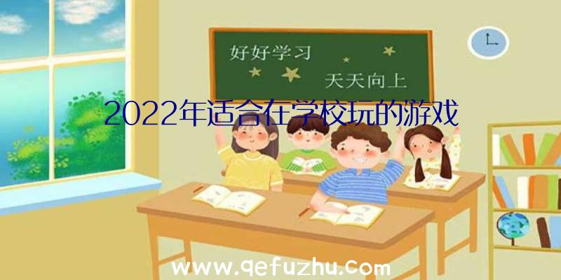 2022年适合在学校玩的游戏