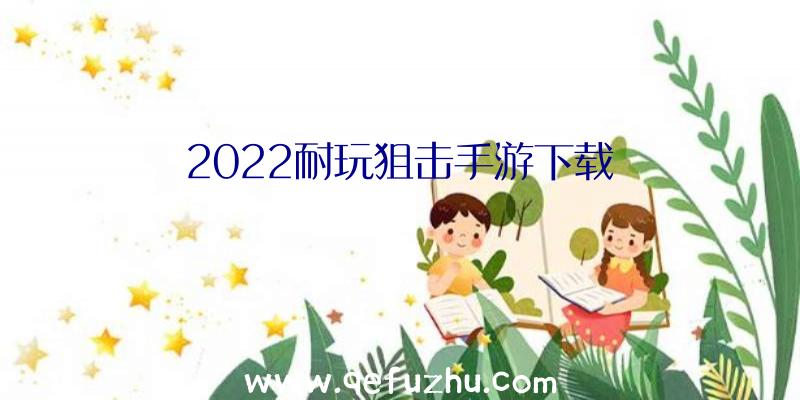 2022耐玩狙击手游下载