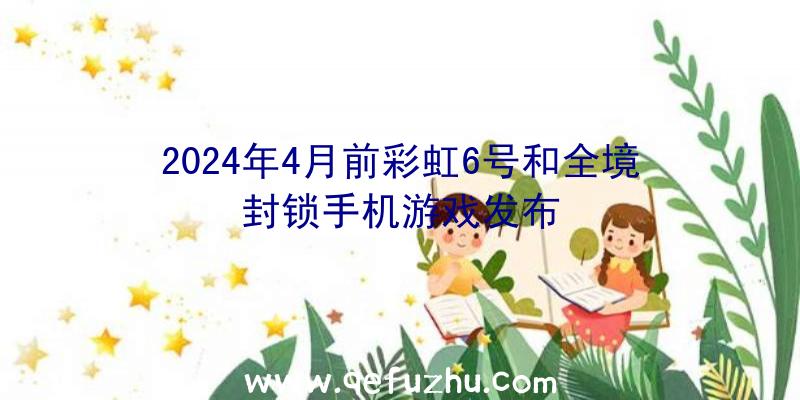 2024年4月前彩虹6号和全境封锁手机游戏发布