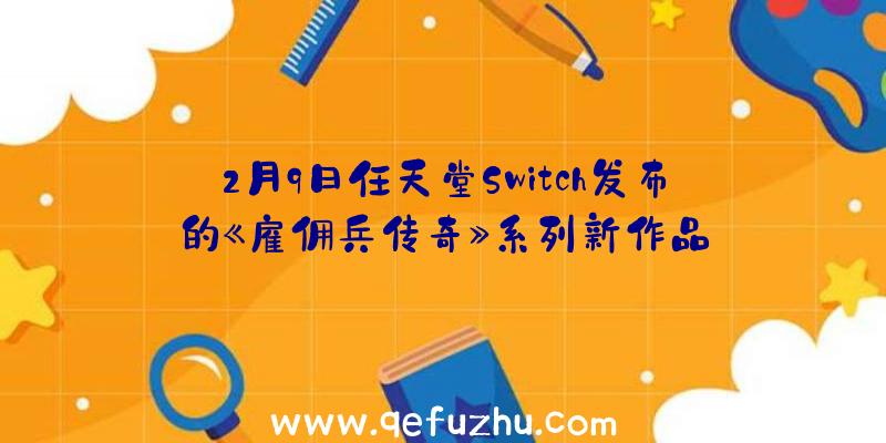 2月9日任天堂Switch发布的《雇佣兵传奇》系列新作品