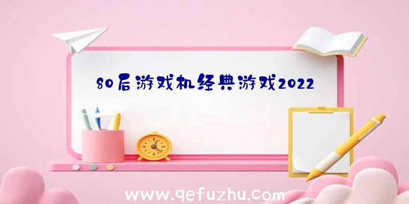 80后游戏机经典游戏2022