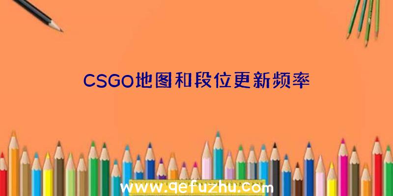 CSGO地图和段位更新频率