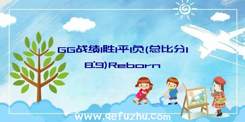 GG战绩1胜1平1负(总比分18:9)Reborn