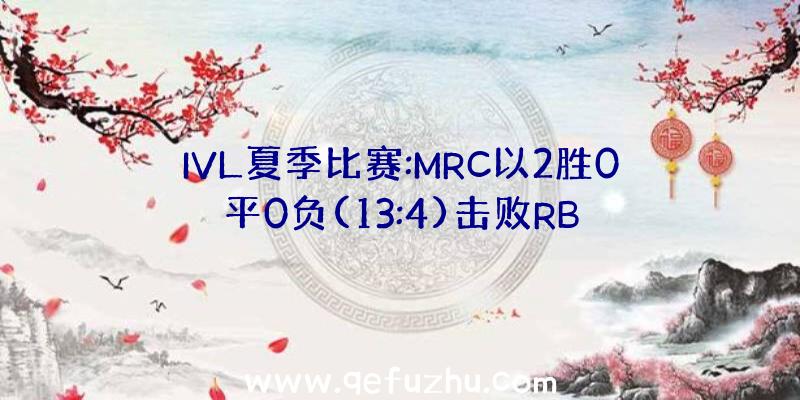 IVL夏季比赛:MRC以2胜0平0负(13:4)击败RB