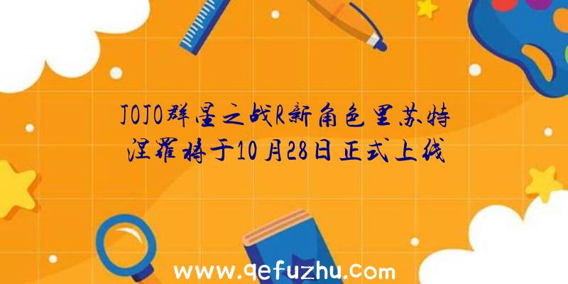 JOJO群星之战R新角色里苏特涅罗将于10月28日正式上线