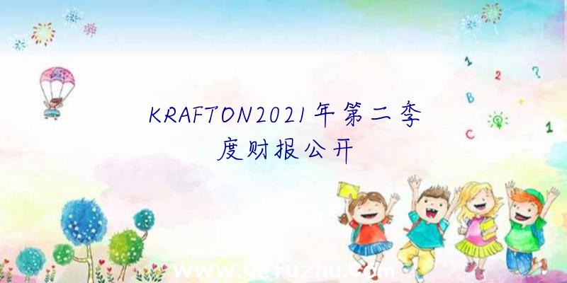 KRAFTON2021年第二季度财报公开