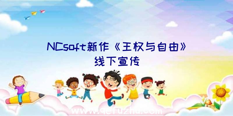 NCsoft新作《王权与自由》线下宣传