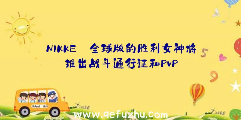 NIKKE:全球版的胜利女神将推出战斗通行证和PvP