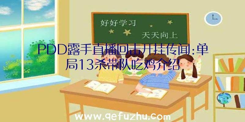 PDD露手直播回击开挂传闻:单局13杀带队吃鸡介绍