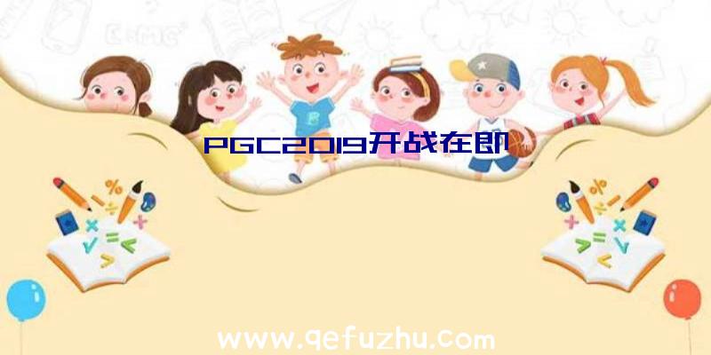 PGC2019开战在即